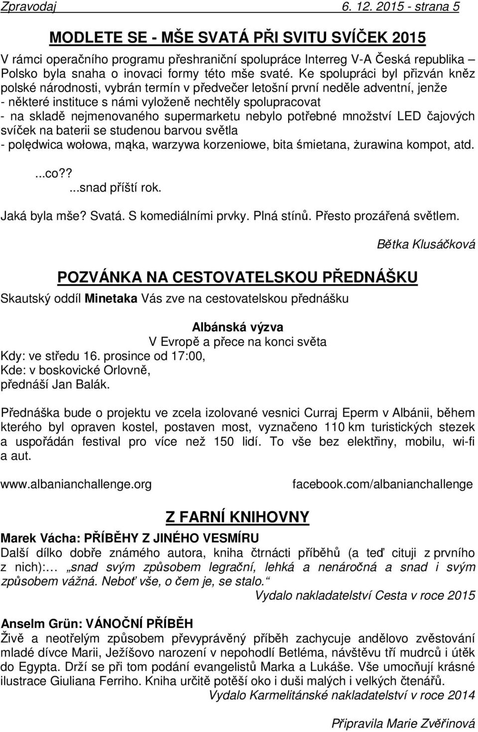 Ke spolupráci byl přizván kněz polské národnosti, vybrán termín v předvečer letošní první neděle adventní, jenže - některé instituce s námi vyloženě nechtěly spolupracovat - na skladě nejmenovaného