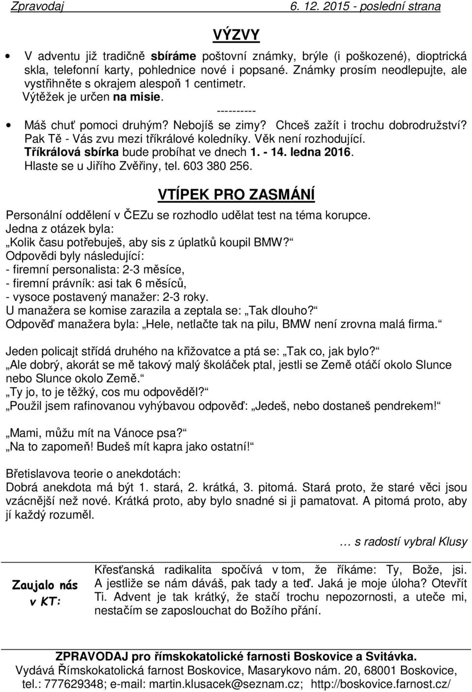 Pak Tě - Vás zvu mezi tříkrálové koledníky. Věk není rozhodující. Tříkrálová sbírka bude probíhat ve dnech 1. - 14. ledna 2016. Hlaste se u Jiřího Zvěřiny, tel. 603 380 256.