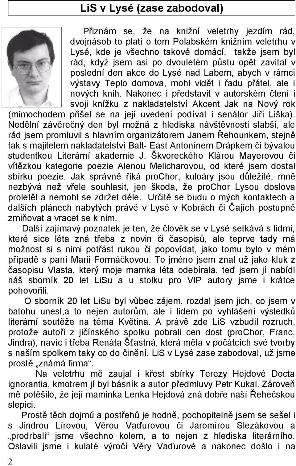 Nakonec i představit v autorském čtení i svoji knížku z nakladatelství Akcent Jak na Nový rok (mimochodem přišel se na její uvedení podívat i senátor Jiří Liška).