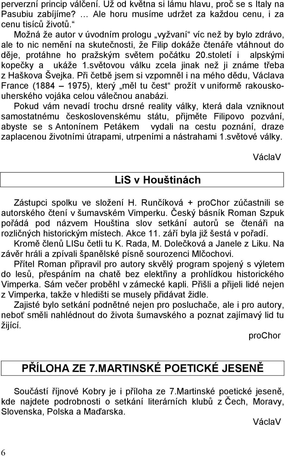 století i alpskými kopečky a ukáže 1.světovou válku zcela jinak než ji známe třeba z Haškova Švejka.