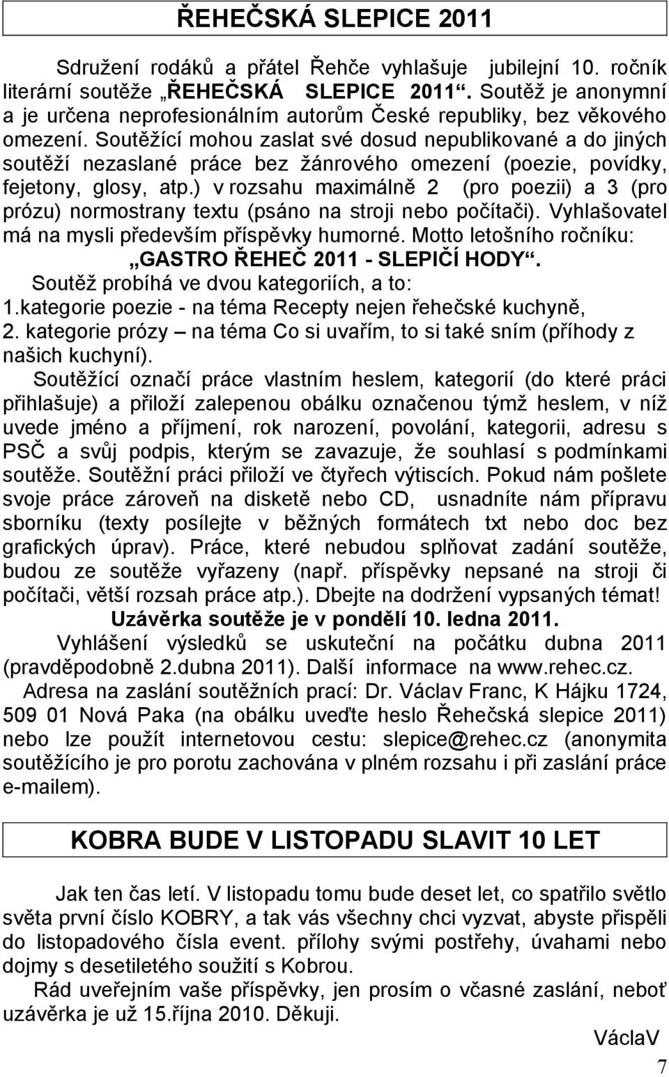 Soutěžící mohou zaslat své dosud nepublikované a do jiných soutěží nezaslané práce bez žánrového omezení (poezie, povídky, fejetony, glosy, atp.