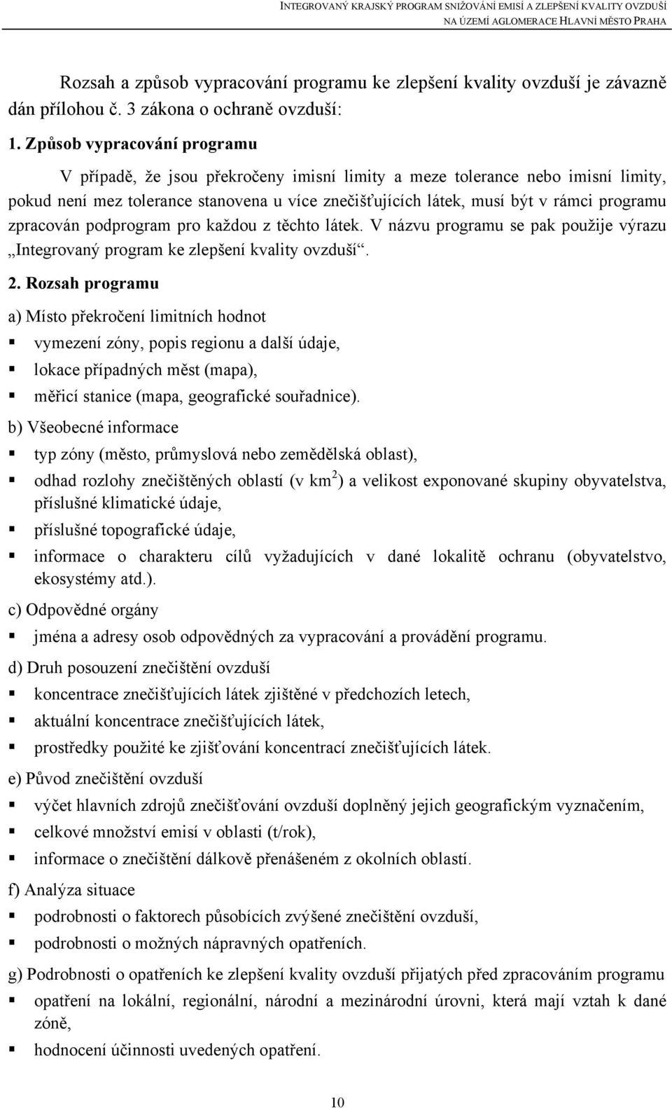 zpracován podprogram pro každou z těchto látek. V názvu programu se pak použije výrazu Integrovaný program ke zlepšení kvality ovzduší. 2.