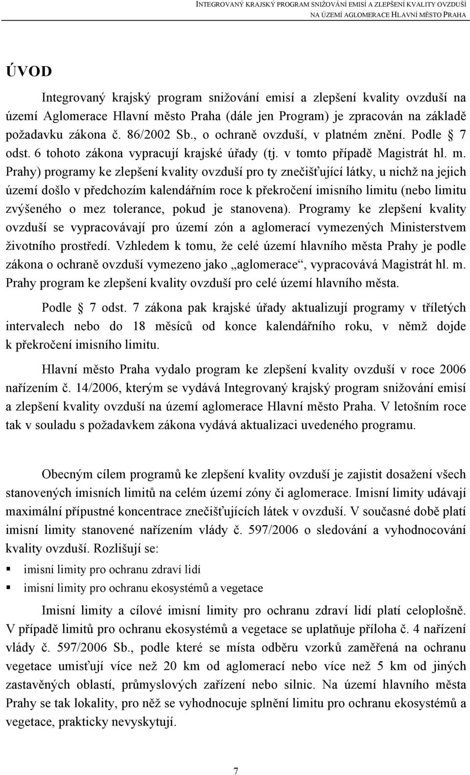 Prahy) programy ke zlepšení kvality ovzduší pro ty znečišťující látky, u nichž na jejich území došlo v předchozím kalendářním roce k překročení imisního limitu (nebo limitu zvýšeného o mez tolerance,