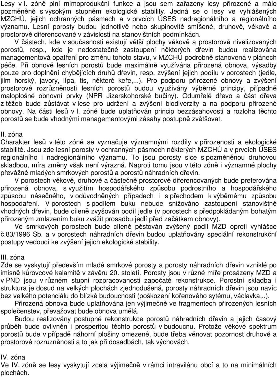 Lesní porosty budou jednotlivě nebo skupinovitě smíšené, druhově, věkově a prostorově diferencované v závislosti na stanovištních podmínkách.