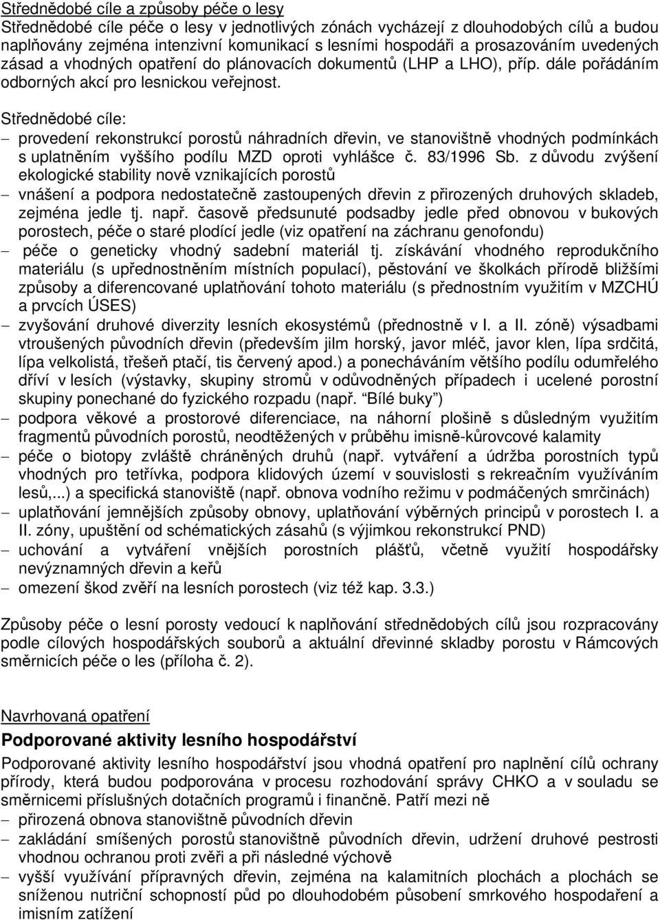 Střednědobé cíle: provedení rekonstrukcí porostů náhradních dřevin, ve stanovištně vhodných podmínkách s uplatněním vyššího podílu MZD oproti vyhlášce č. 83/1996 Sb.