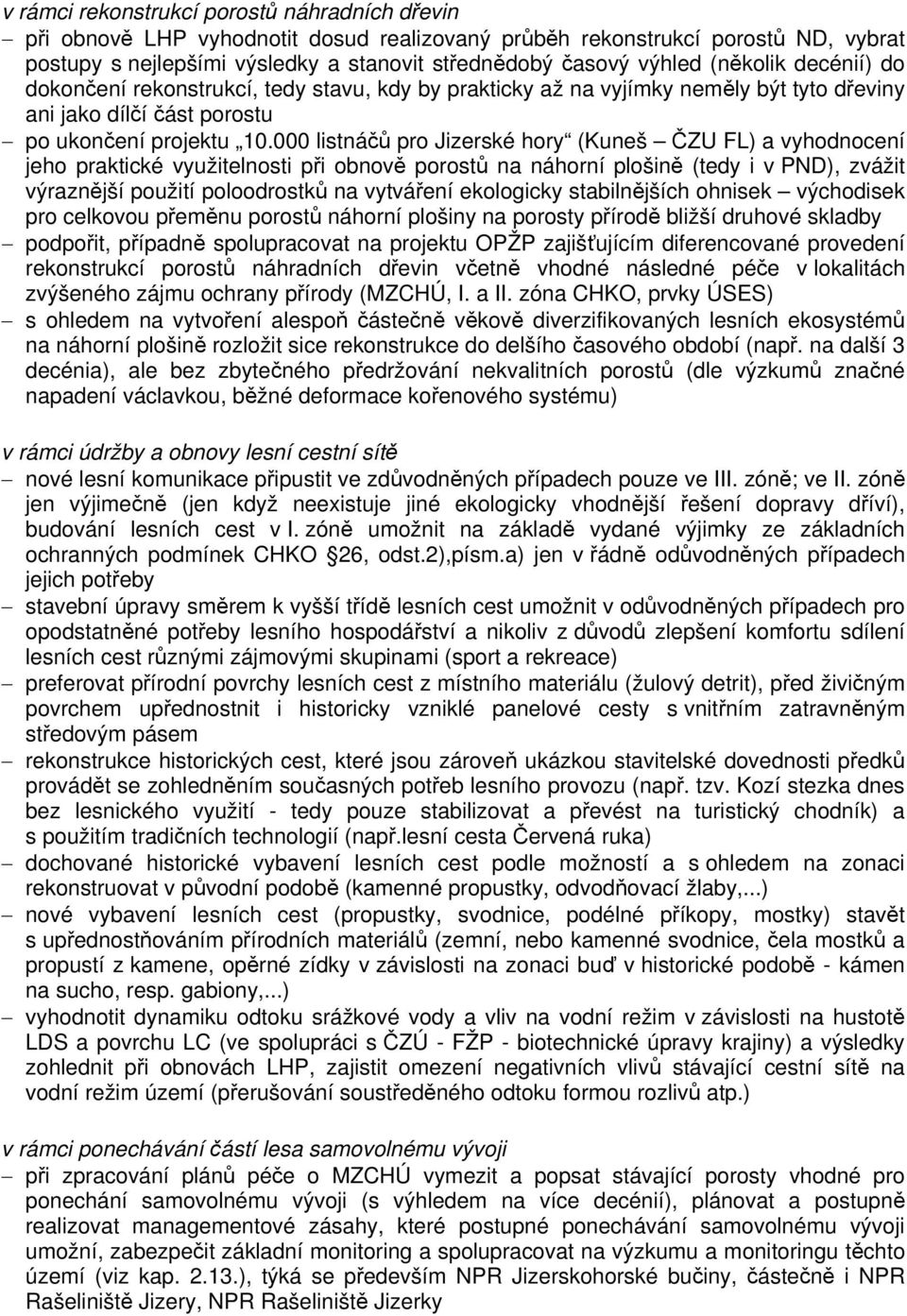 000 listnáčů pro Jizerské hory (Kuneš ČZU FL) a vyhodnocení jeho praktické využitelnosti při obnově porostů na náhorní plošině (tedy i v PND), zvážit výraznější použití poloodrostků na vytváření