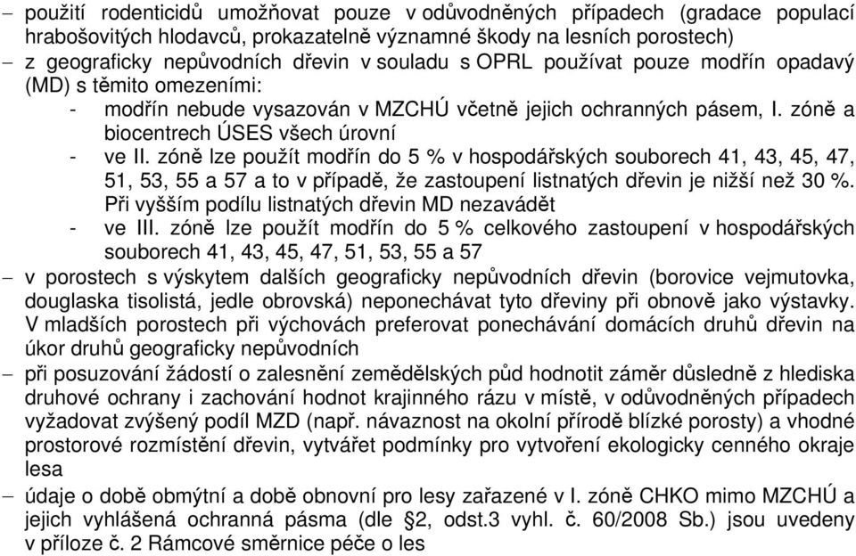 zóně lze použít modřín do 5 % v hospodářských souborech 41, 43, 45, 47, 51, 53, 55 a 57 a to v případě, že zastoupení listnatých dřevin je nižší než 30 %.