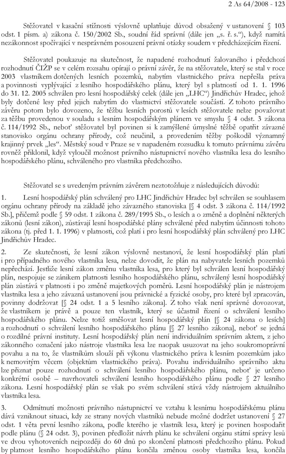 dotčených lesních pozemků, nabytím vlastnického práva nepřešla práva a povinnosti vyplývající z lesního hospodářského plánu, který byl s platností od 1. 1. 1996 do 31. 12.