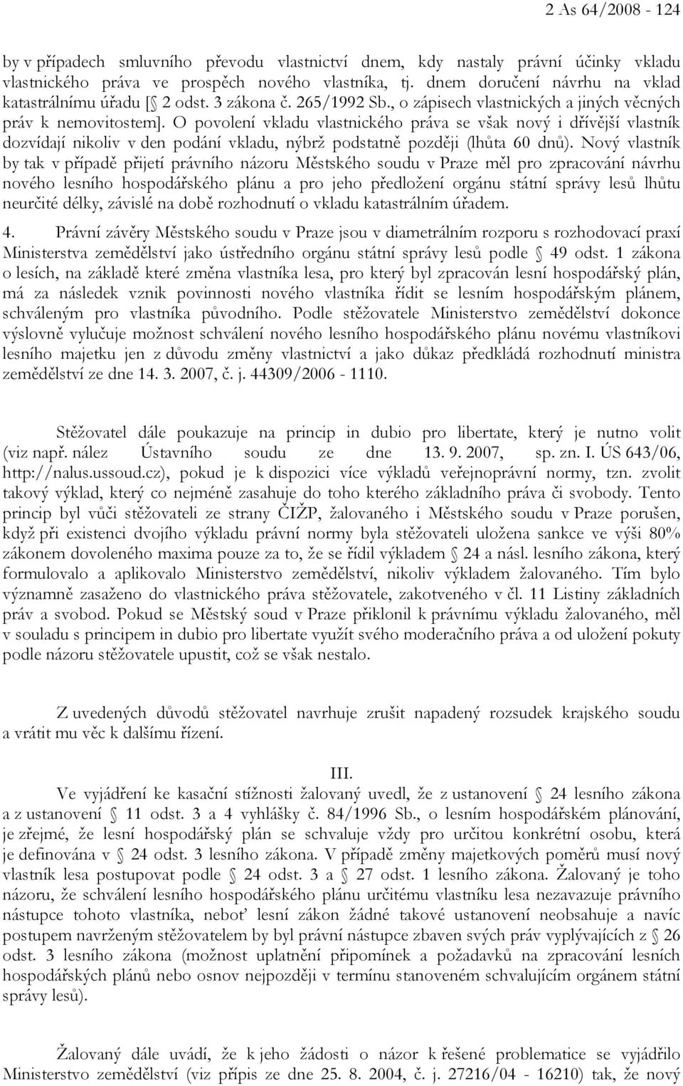 O povolení vkladu vlastnického práva se však nový i dřívější vlastník dozvídají nikoliv v den podání vkladu, nýbrž podstatně později (lhůta 60 dnů).