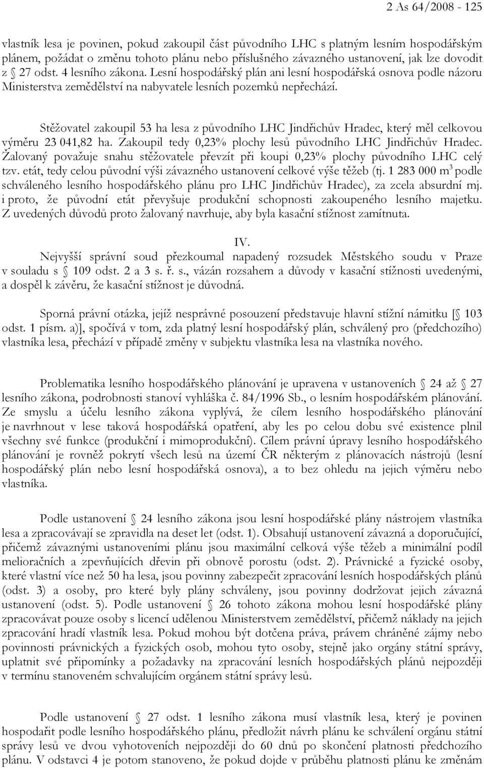 Stěžovatel zakoupil 53 ha lesa z původního LHC Jindřichův Hradec, který měl celkovou výměru 23 041,82 ha. Zakoupil tedy 0,23% plochy lesů původního LHC Jindřichův Hradec.