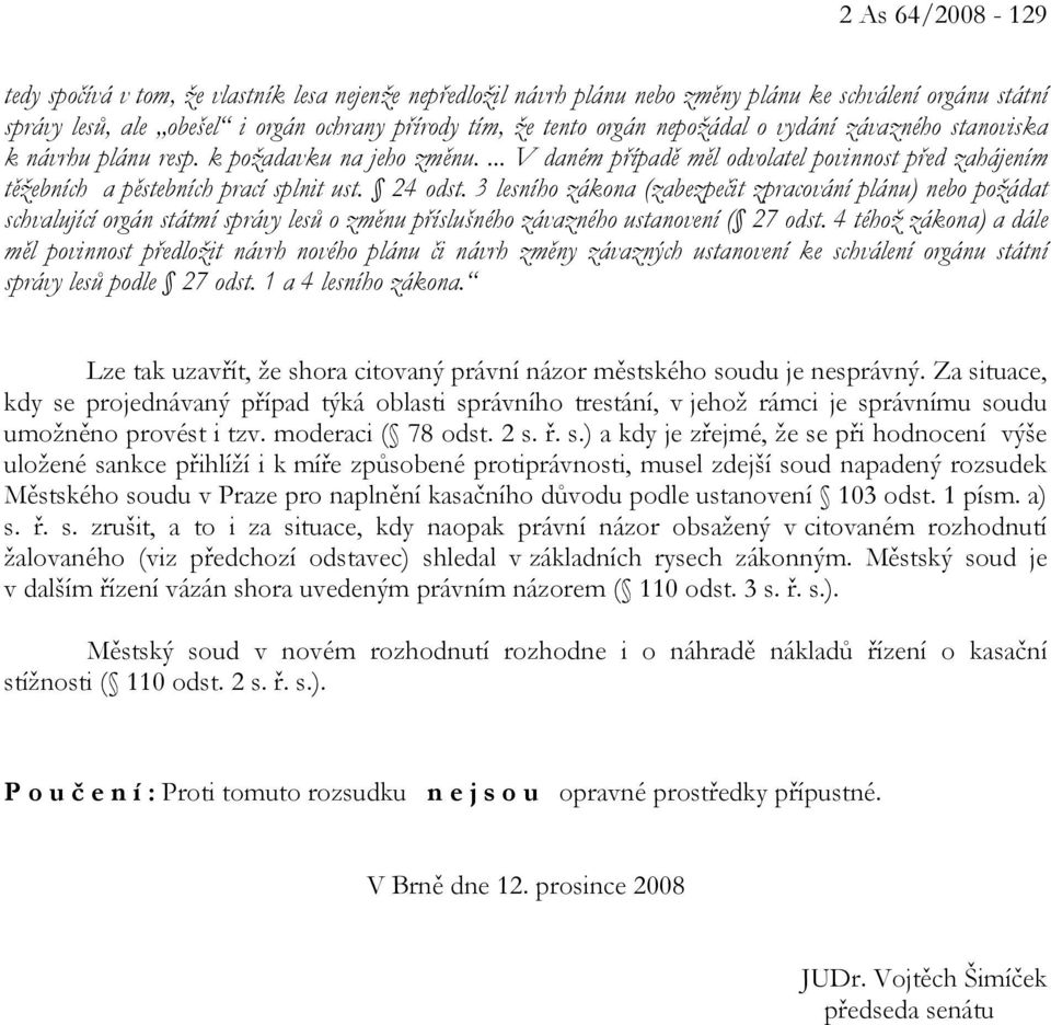 3 lesního zákona (zabezpečit zpracování plánu) nebo požádat schvalující orgán státmí správy lesů o změnu příslušného závazného ustanovení ( 27 odst.