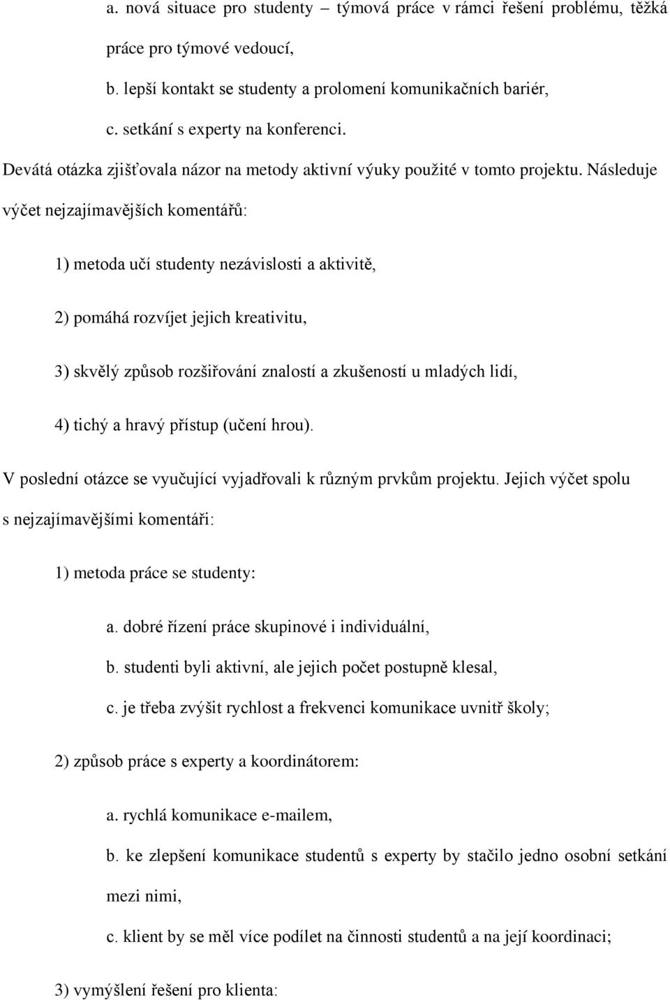 Následuje výčet nejzajímavějších komentářů: 1) metoda učí studenty nezávislosti a aktivitě, 2) pomáhá rozvíjet jejich kreativitu, 3) skvělý způsob rozšiřování znalostí a zkušeností u mladých lidí, 4)