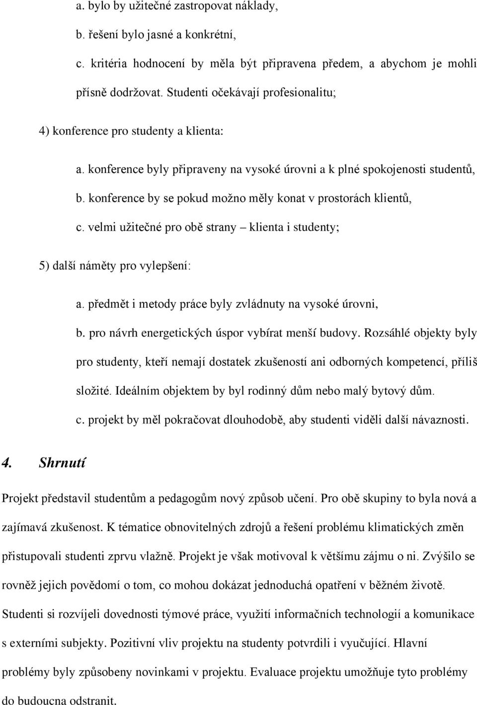 konference by se pokud možno měly konat v prostorách klientů, c. velmi užitečné pro obě strany klienta i studenty; 5) další náměty pro vylepšení: a.