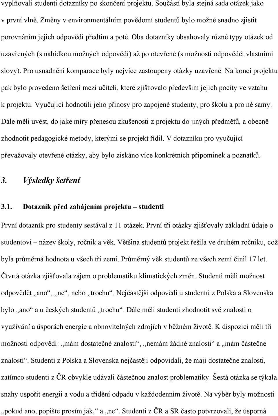 Oba dotazníky obsahovaly různé typy otázek od uzavřených (s nabídkou možných odpovědí) až po otevřené (s možností odpovědět vlastními slovy).