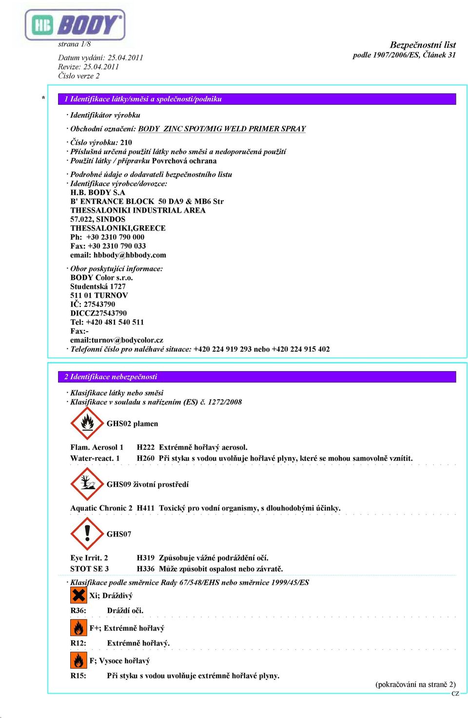 022, SINDOS THESSALONIKI,GREECE Ph: +30 2310 790 000 Fax: +30 2310 790 033 email: hbbody@hbbody.com Obor poskytující informace: BODY Color s.r.o. Studentská 1727 511 01 TURNOV IČ: 27543790 DIC27543790 Tel: +420 481 540 511 Fax:- email:turnov@bodycolor.