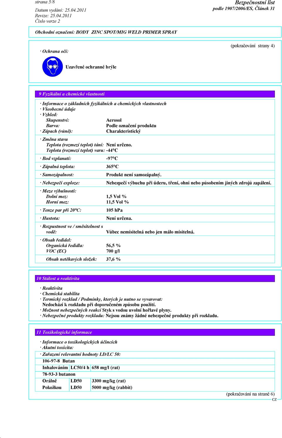 Teplota (rozmezí teplot) varu: -44 C Bod vzplanutí: -97 C Zápalná teplota: 365 C Samozápalnost: Produkt není samozápalný.