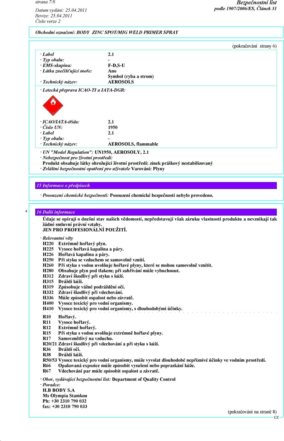 1 Číslo UN: 1950 Label 2.1 Typ obalu: - Technický název: AEROSOLS, flammable UN "Model Regulation": UN1950, AEROSOLY, 2.