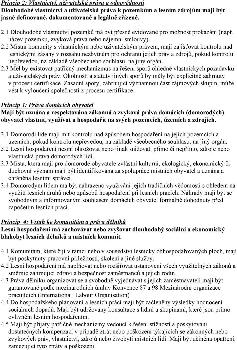 2 Místní komunity s vlastnickým nebo uživatelským právem, mají zajišťovat kontrolu nad lesnickými zásahy v rozsahu nezbytném pro ochranu jejich práv a zdrojů, pokud kontrolu nepřevedou, na základě