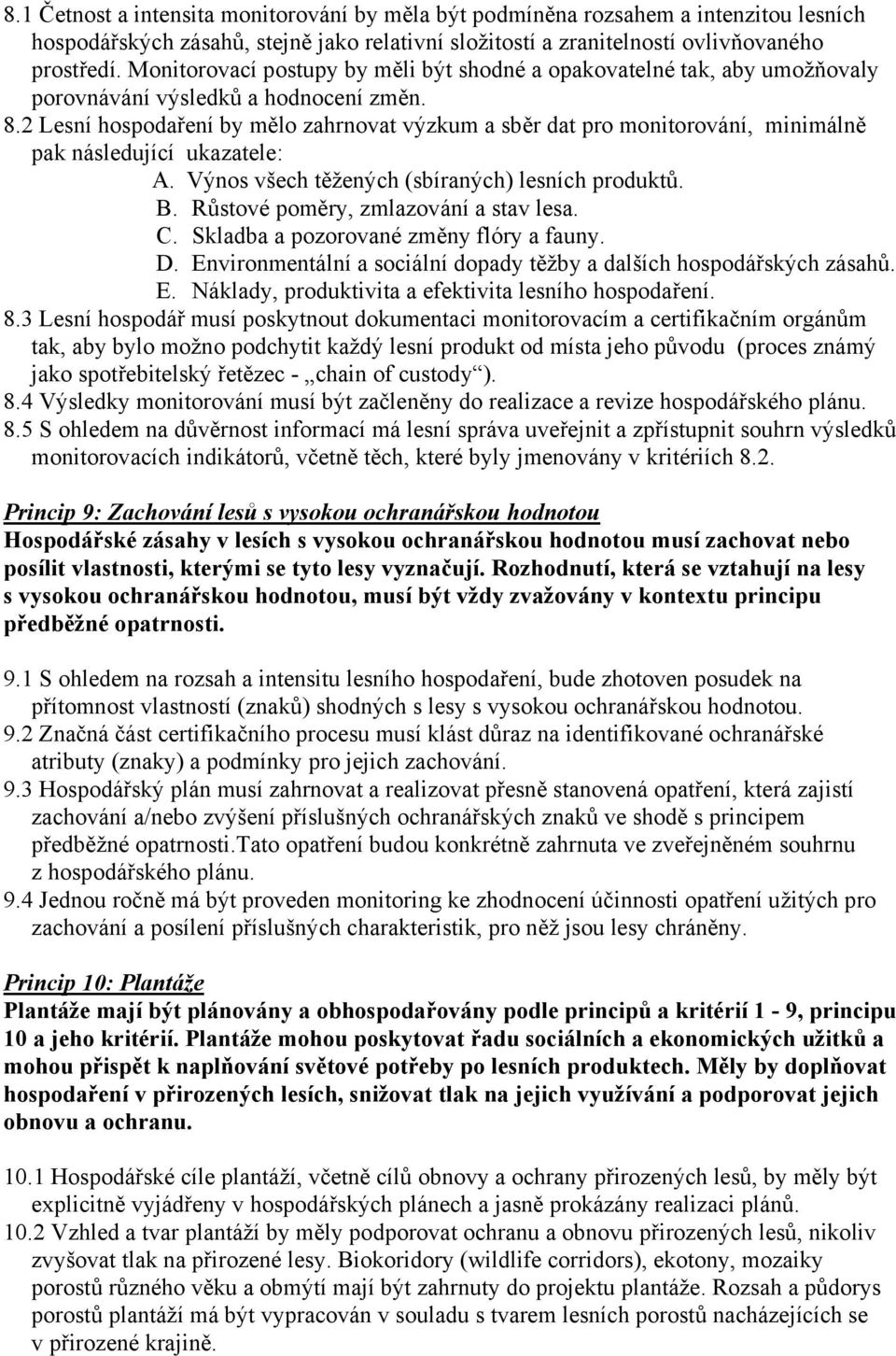 2 Lesní hospodaření by mělo zahrnovat výzkum a sběr dat pro monitorování, minimálně pak následující ukazatele: A. Výnos všech těžených (sbíraných) lesních produktů. B.