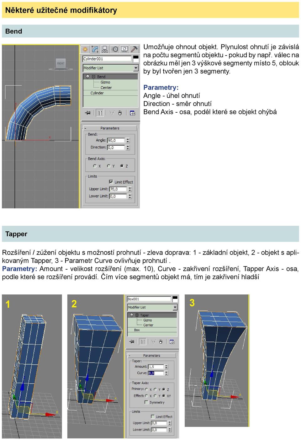 ngle - úhel ohnutí Direction - směr ohnutí end xis - osa, podél které se objekt ohýbá Tapper Rozšíření / zúžení objektu s možností prohnutí - zleva doprava: 1 -