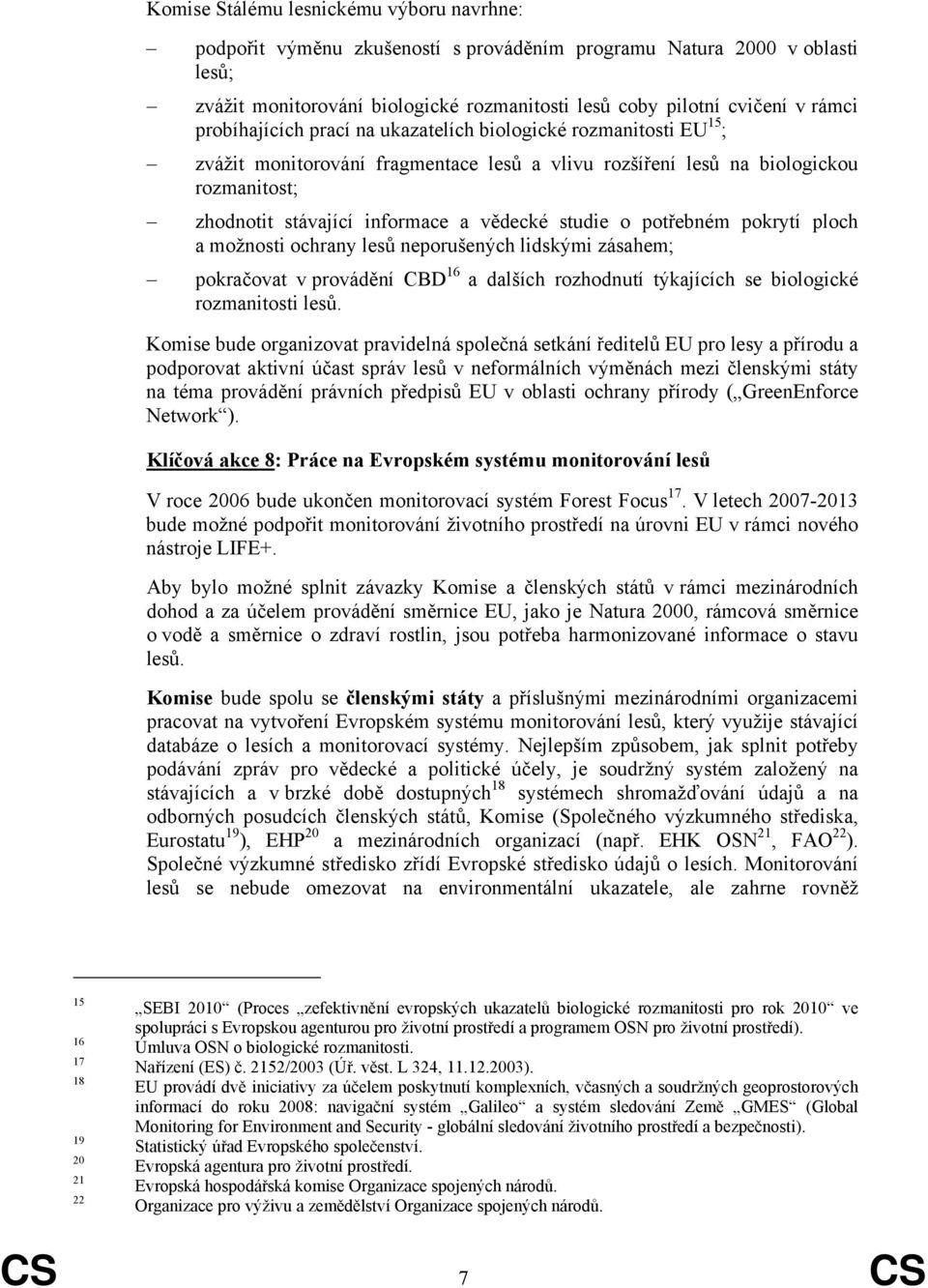 studie o potřebném pokrytí ploch a možnosti ochrany lesů neporušených lidskými zásahem; pokračovat v provádění CBD 16 a dalších rozhodnutí týkajících se biologické rozmanitosti lesů.