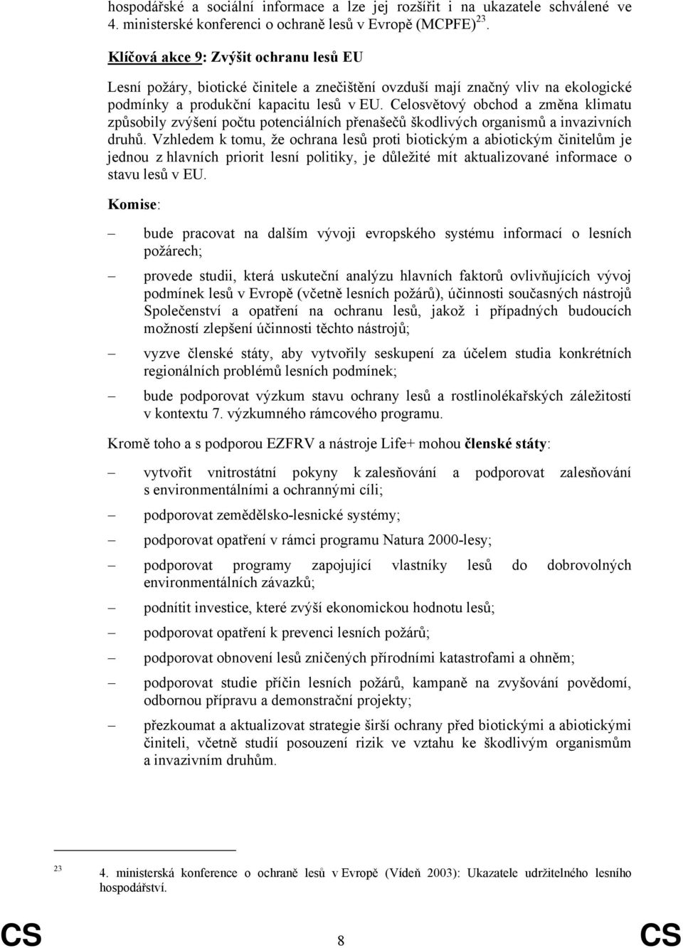 Celosvětový obchod a změna klimatu způsobily zvýšení počtu potenciálních přenašečů škodlivých organismů a invazivních druhů.