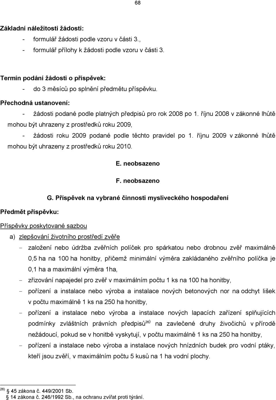 říjnu 2008 v zákonné lhůtě mohou být uhrazeny z prostředků roku 2009, - žádosti roku 2009 podané podle těchto pravidel po 1. říjnu 2009 v zákonné lhůtě mohou být uhrazeny z prostředků roku 2010. E.