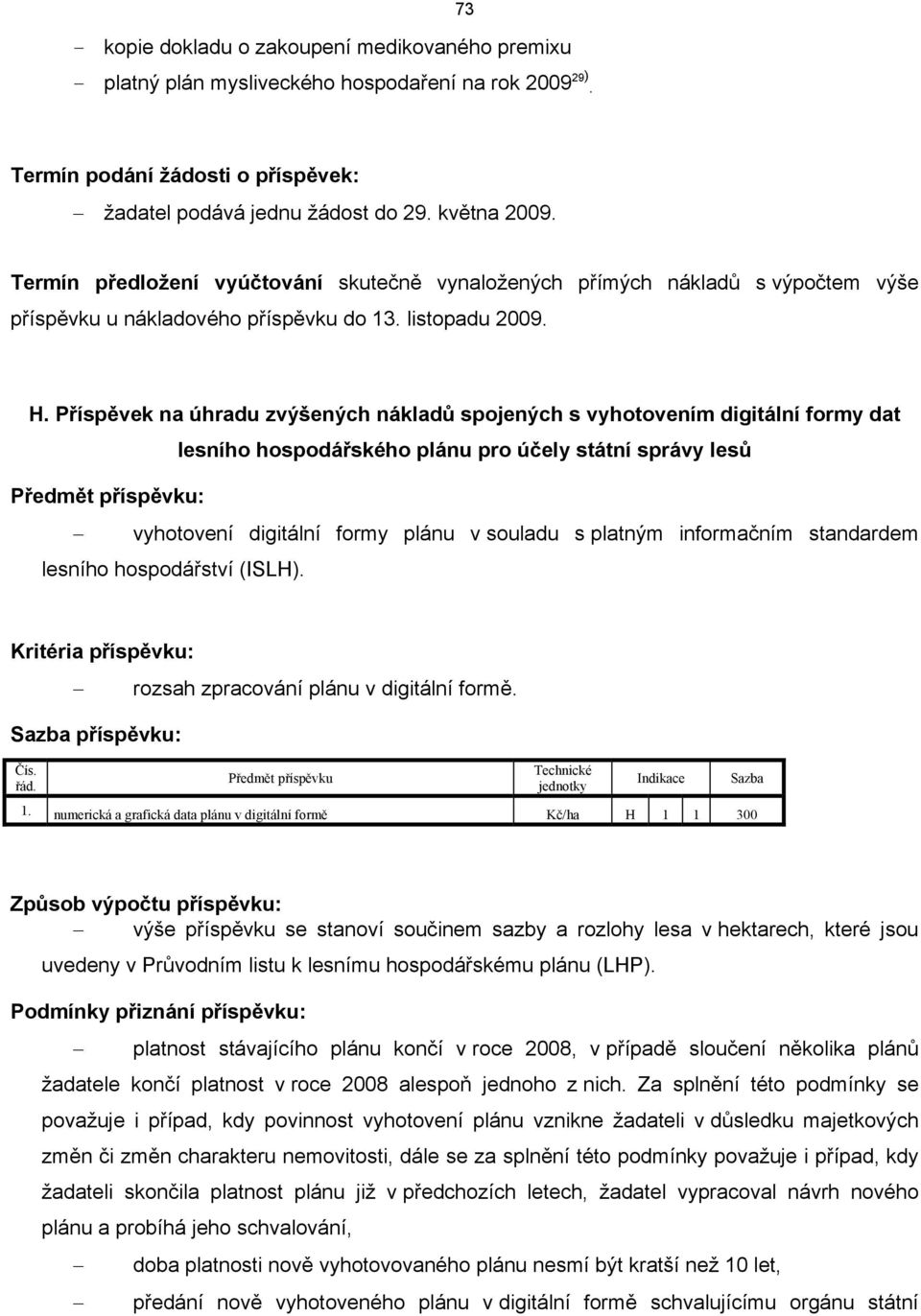 Příspěvek na úhradu zvýšených nákladů spojených s vyhotovením digitální formy dat lesního hospodářského plánu pro účely státní správy lesů Předmět příspěvku: vyhotovení digitální formy plánu v