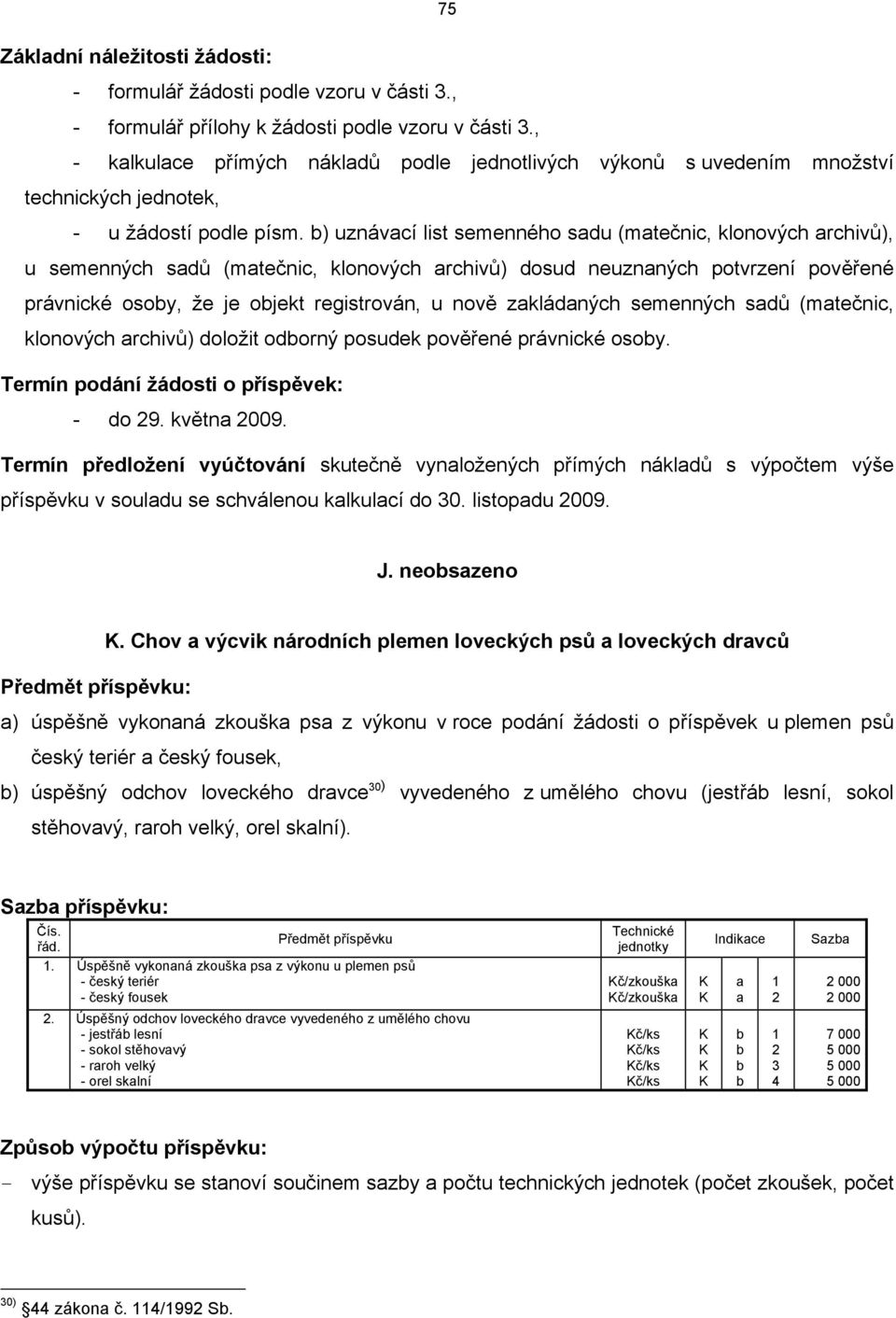 b) uznávací list semenného sadu (matečnic, klonových archivů), u semenných sadů (matečnic, klonových archivů) dosud neuznaných potvrzení pověřené právnické osoby, že je objekt registrován, u nově