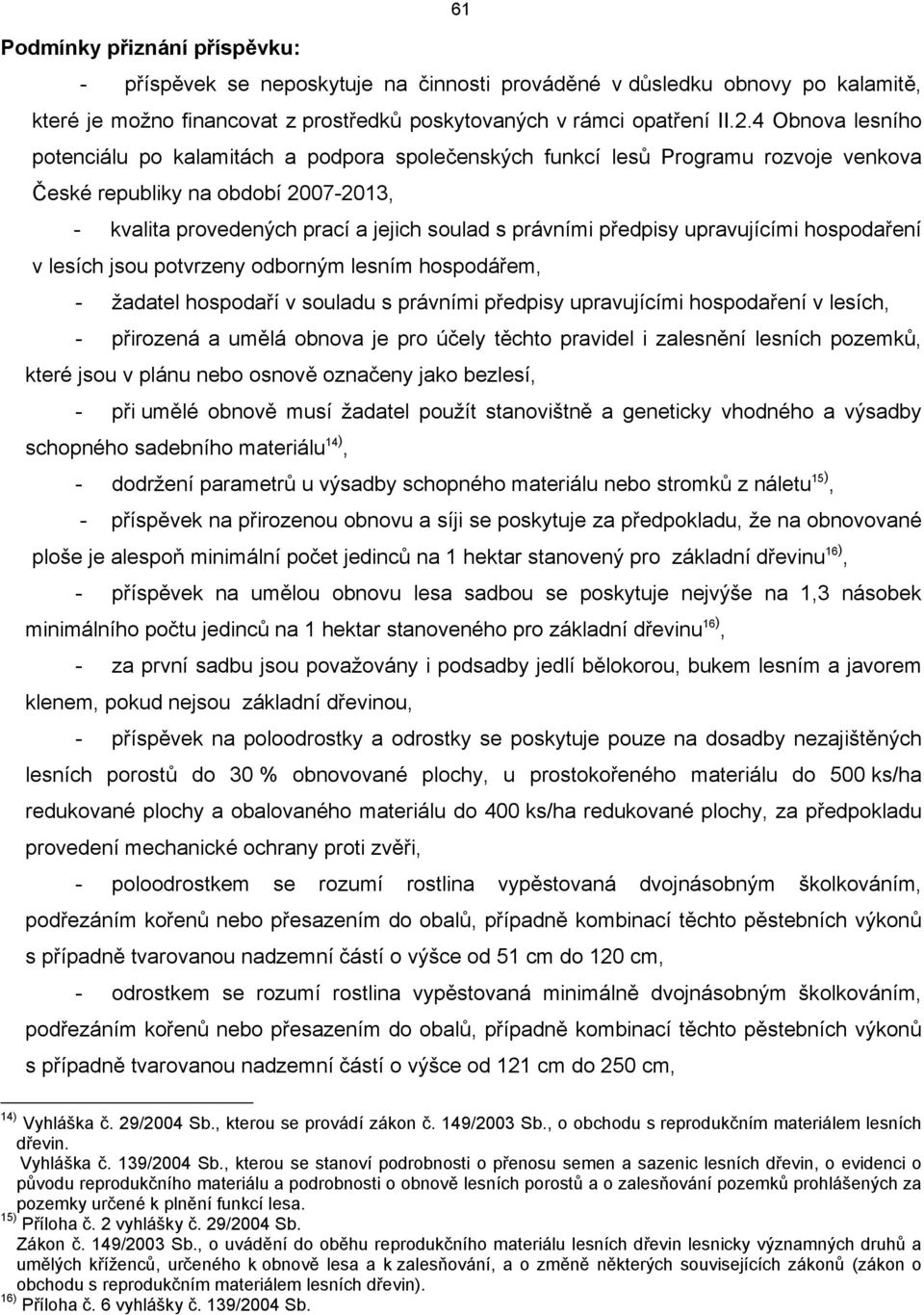 předpisy upravujícími hospodaření v lesích jsou potvrzeny odborným lesním hospodářem, - žadatel hospodaří v souladu s právními předpisy upravujícími hospodaření v lesích, - přirozená a umělá obnova