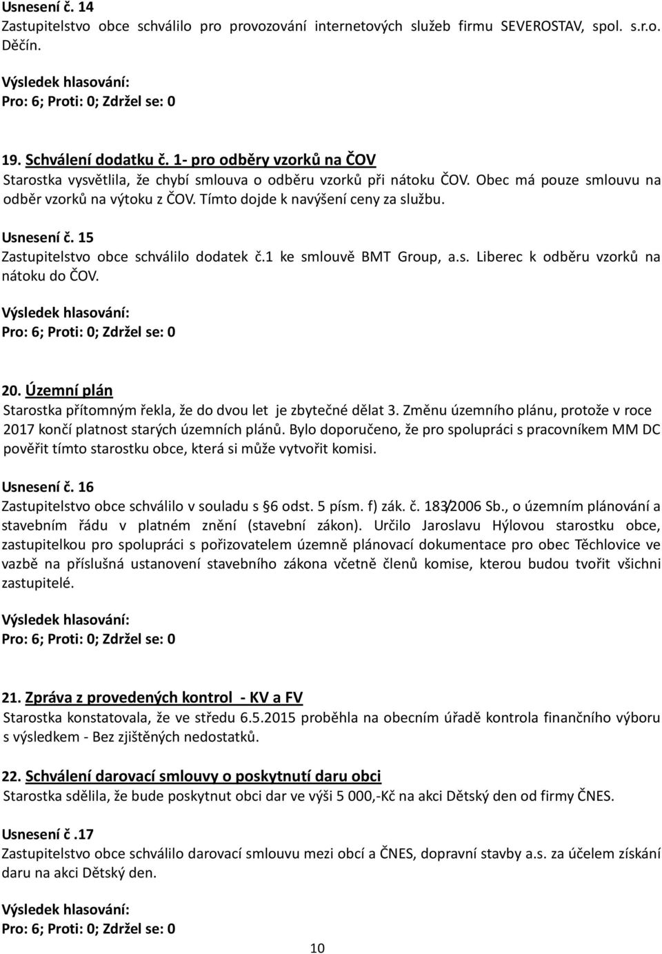 Usnesení č. 15 Zastupitelstvo obce schválilo dodatek č.1 ke smlouvě BMT Group, a.s. Liberec k odběru vzorků na nátoku do ČOV. 20.