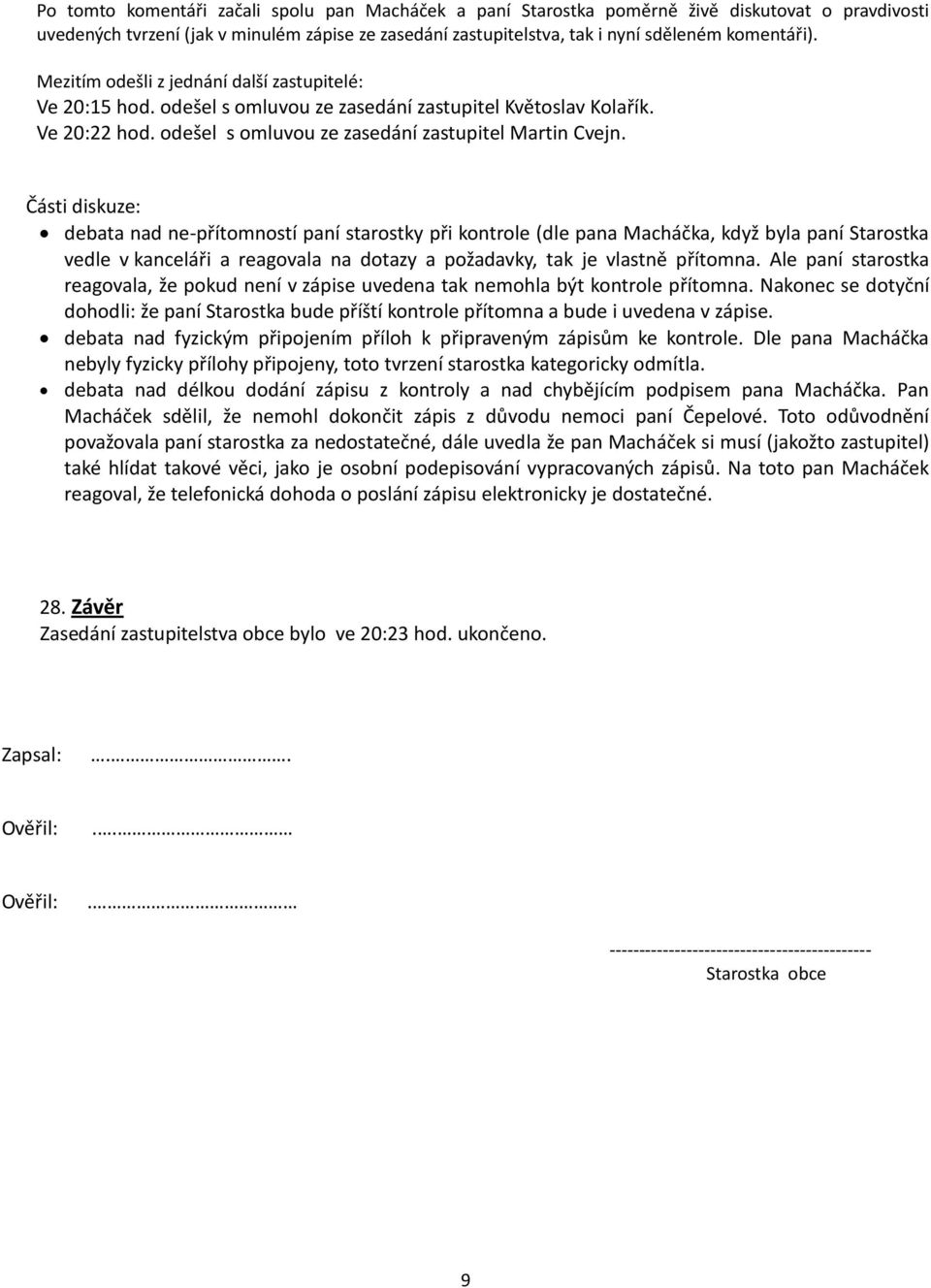 Části diskuze: debata nad ne-přítomností paní starostky při kontrole (dle pana Macháčka, když byla paní Starostka vedle v kanceláři a reagovala na dotazy a požadavky, tak je vlastně přítomna.