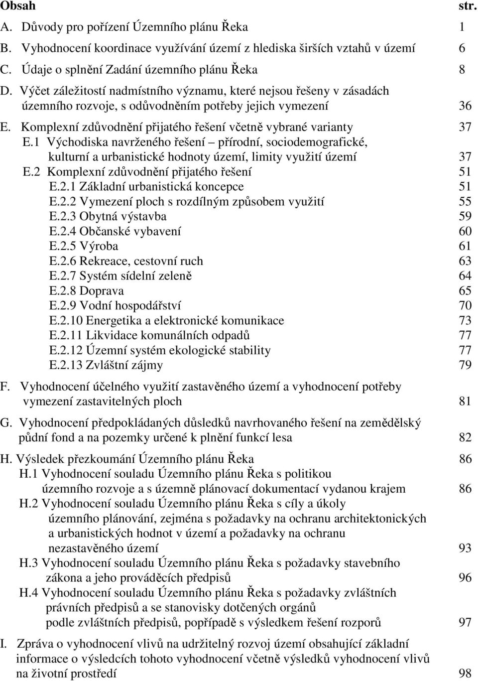 1 Východiska navrženého řešení přírodní, sociodemografické, kulturní a urbanistické hodnoty území, limity využití území 37 E.2 Komplexní zdůvodnění přijatého řešení 51 E.2.1 Základní urbanistická koncepce 51 E.