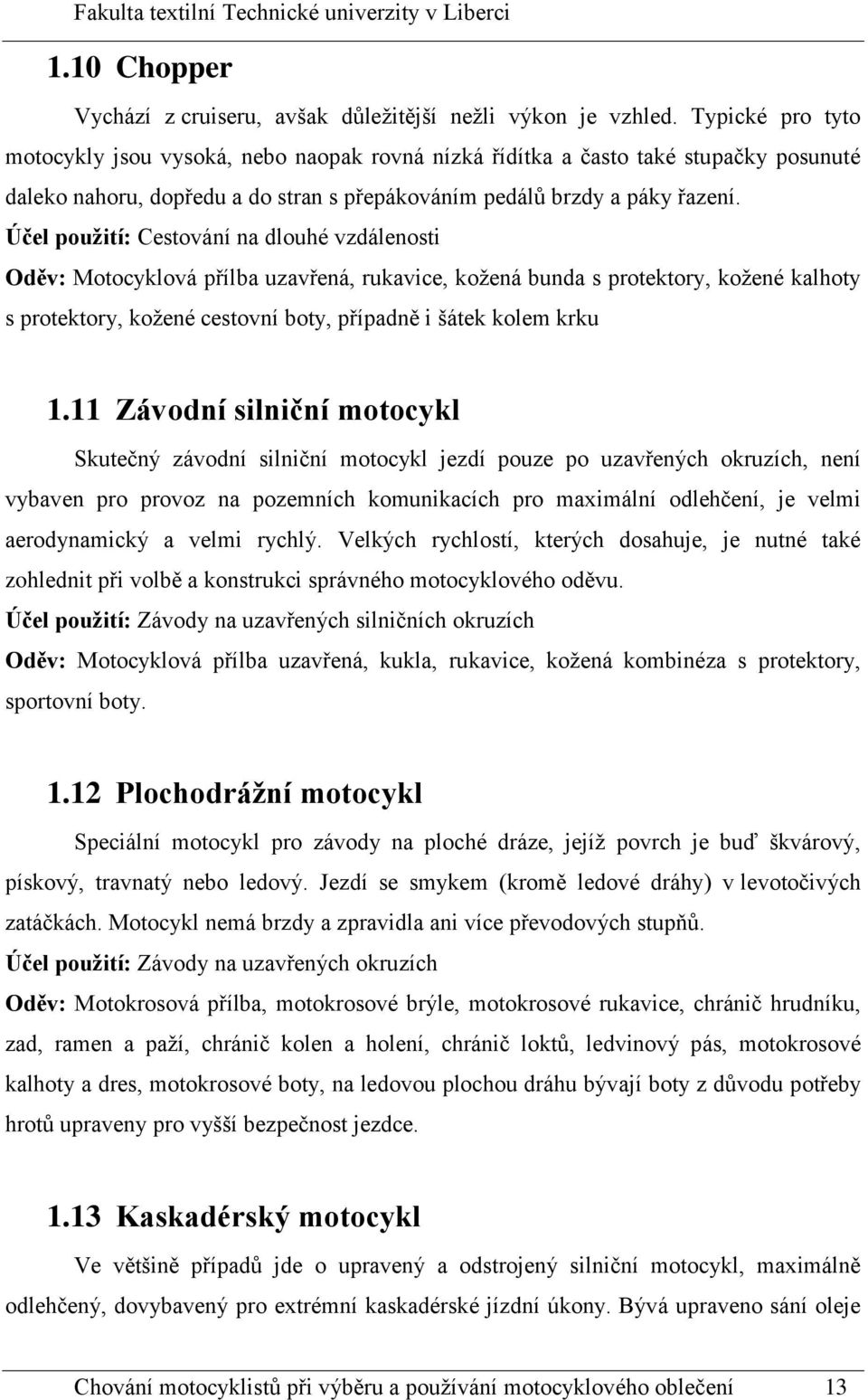 Účel pouţití: Cestování na dlouhé vzdálenosti Oděv: Motocyklová přílba uzavřená, rukavice, kožená bunda s protektory, kožené kalhoty s protektory, kožené cestovní boty, případně i šátek kolem krku 1.