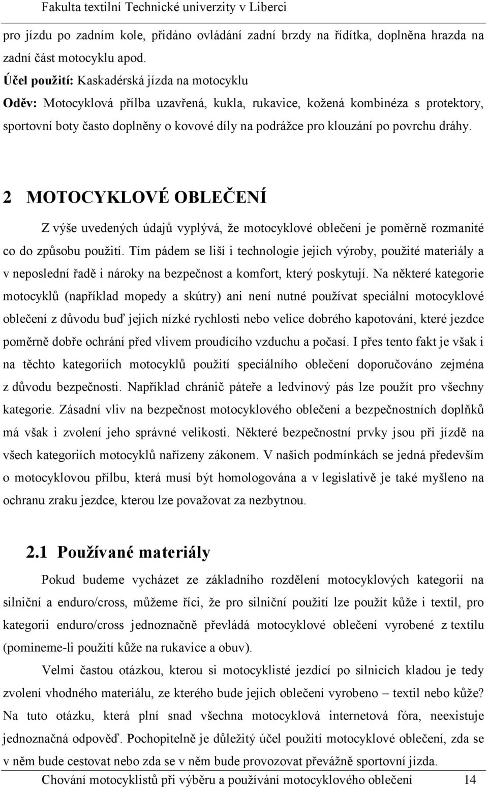 povrchu dráhy. 2 MOTOCYKLOVÉ OBLEČENÍ Z výše uvedených údajů vyplývá, že motocyklové oblečení je poměrně rozmanité co do způsobu použití.
