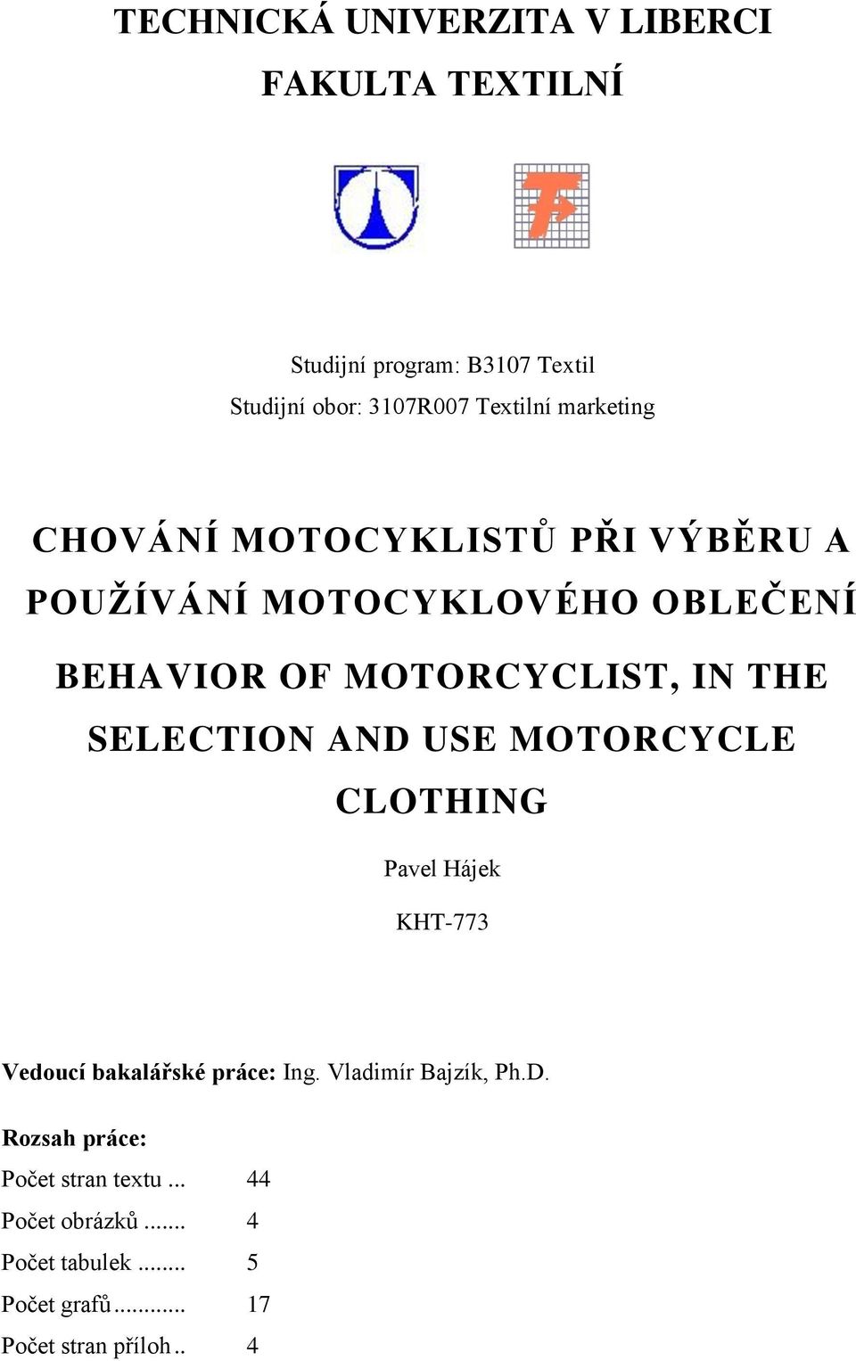 SELECTION AND USE MOTORCYCLE CLOTHING Pavel Hájek KHT-773 Vedoucí bakalářské práce: Ing. Vladimír Bajzík, Ph.D. Rozsah práce: Počet stran textu.