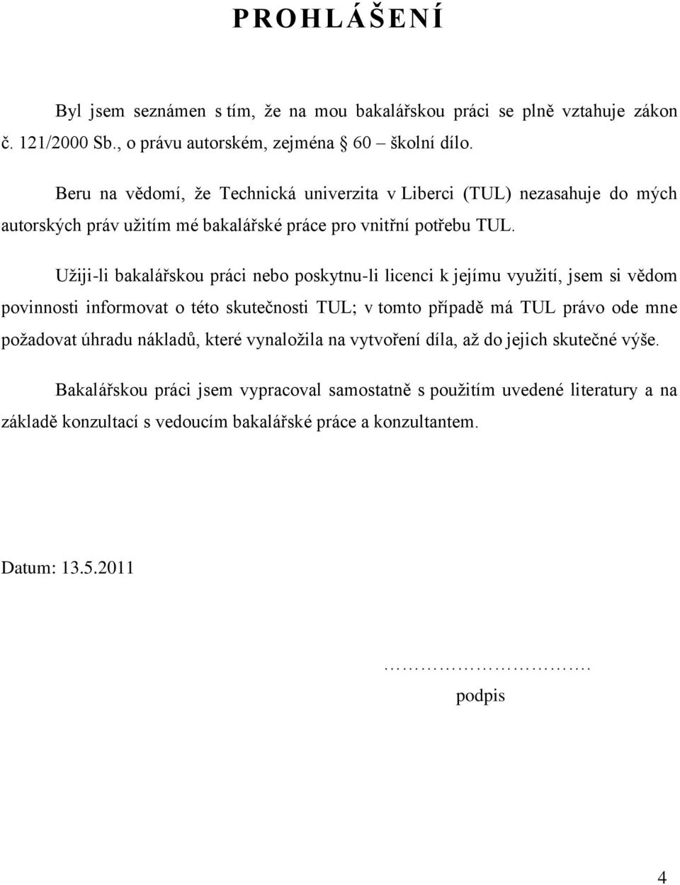 Užiji-li bakalářskou práci nebo poskytnu-li licenci k jejímu využití, jsem si vědom povinnosti informovat o této skutečnosti TUL; v tomto případě má TUL právo ode mne požadovat