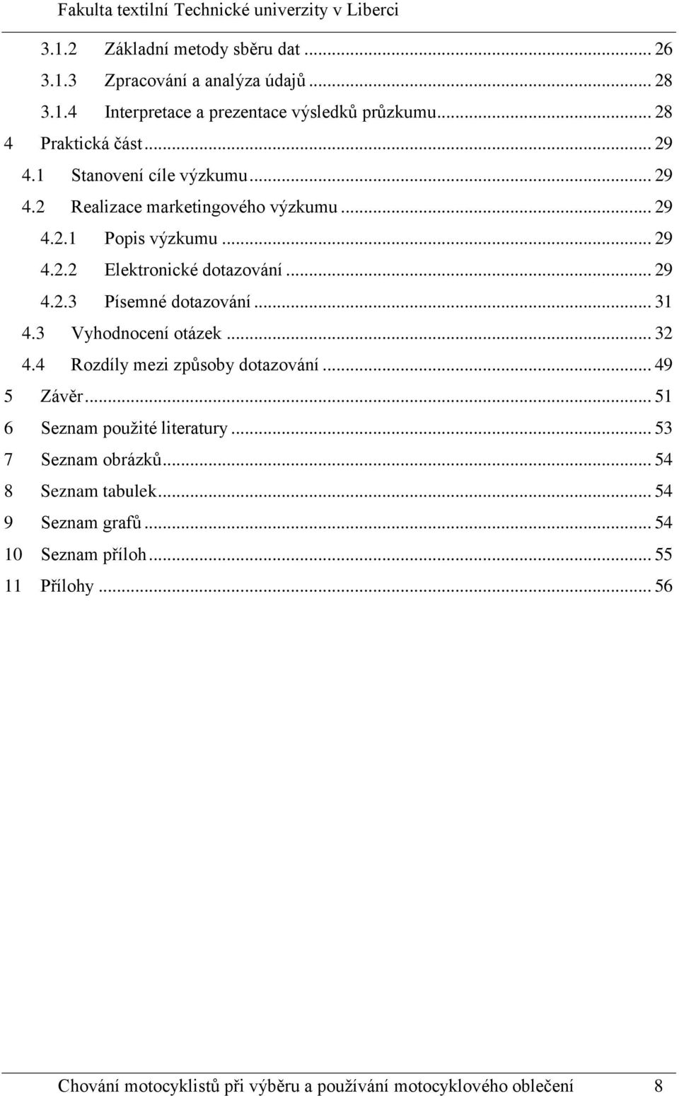 .. 31 4.3 Vyhodnocení otázek... 32 4.4 Rozdíly mezi způsoby dotazování... 49 5 Závěr... 51 6 Seznam použité literatury... 53 7 Seznam obrázků.