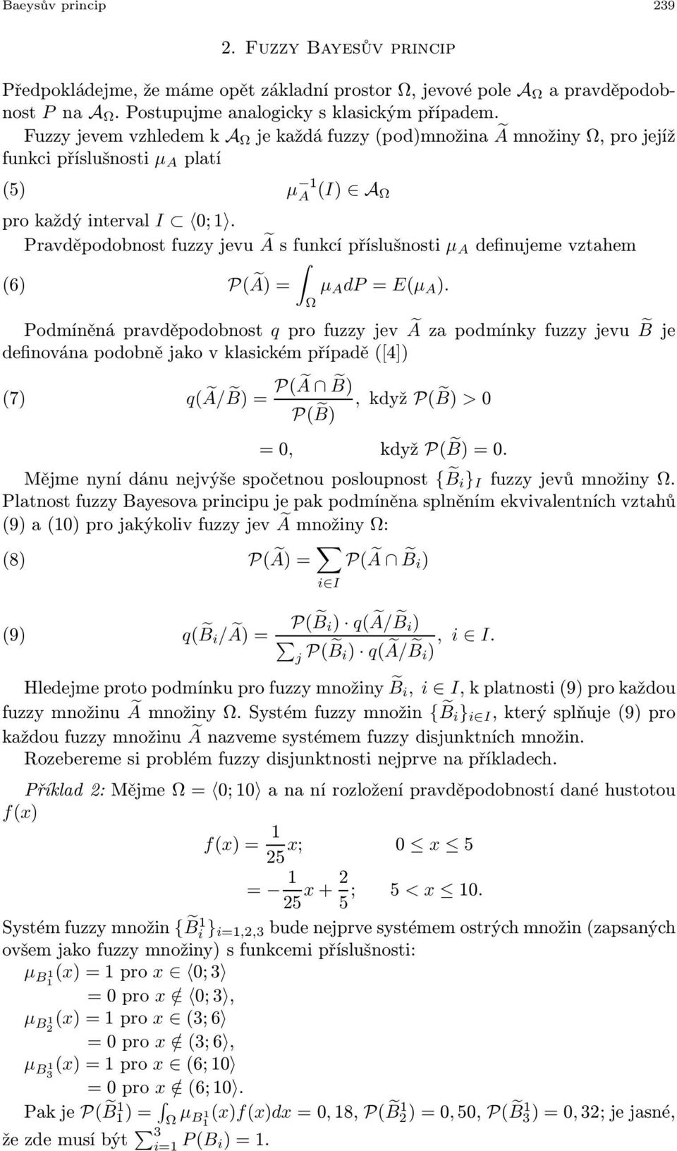 Pravděpodobnost fuzzyjevu Ã s funkcí příslušnost µ A defnujeme vztahem (6) P(Ã) = µ A dp = E(µ A ).