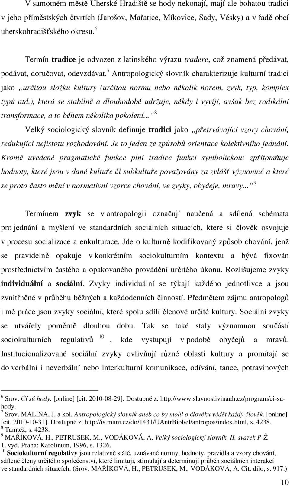 7 Antropologický slovník charakterizuje kulturní tradici jako určitou složku kultury (určitou normu nebo několik norem, zvyk, typ, komplex typů atd.