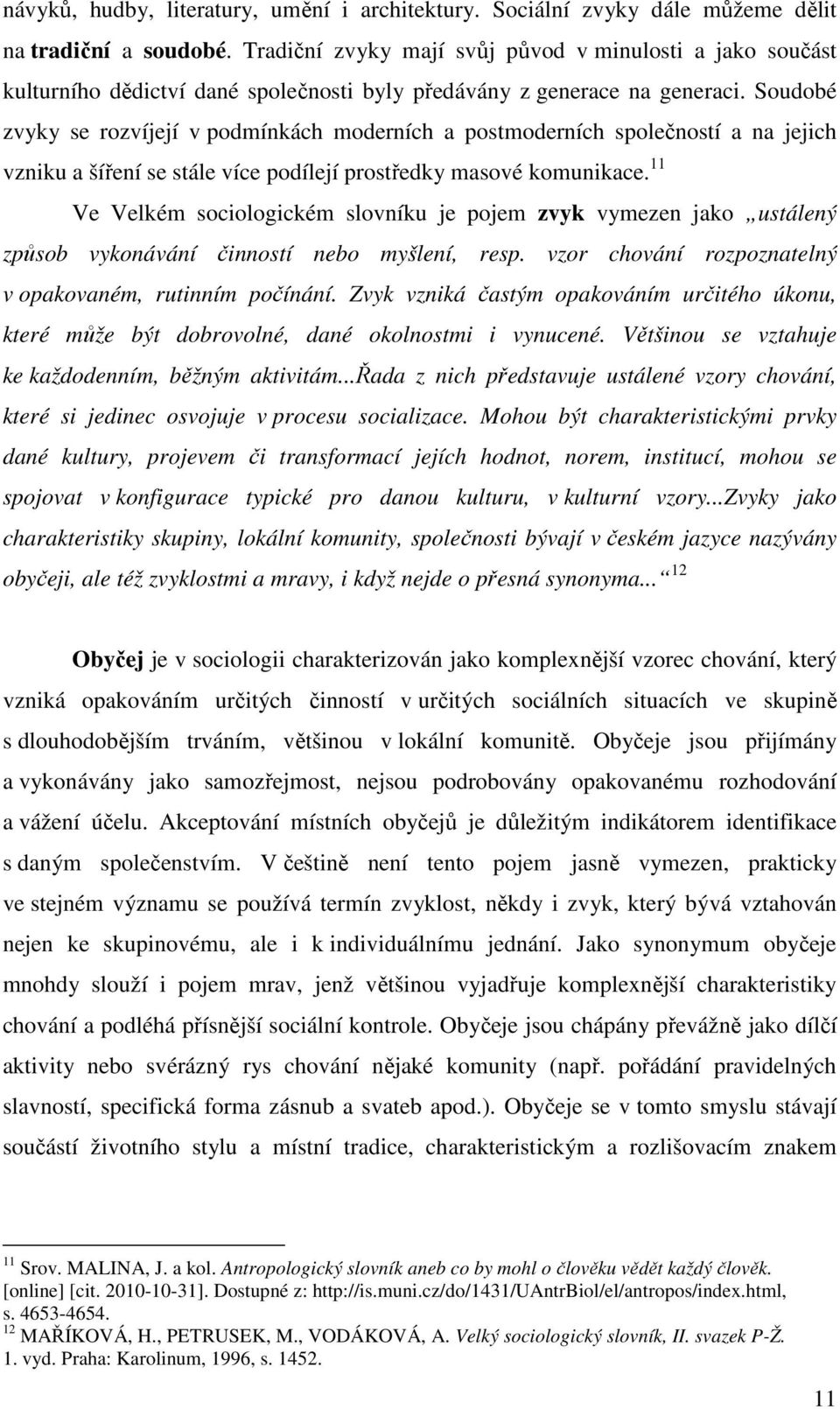 Soudobé zvyky se rozvíjejí v podmínkách moderních a postmoderních společností a na jejich vzniku a šíření se stále více podílejí prostředky masové komunikace.