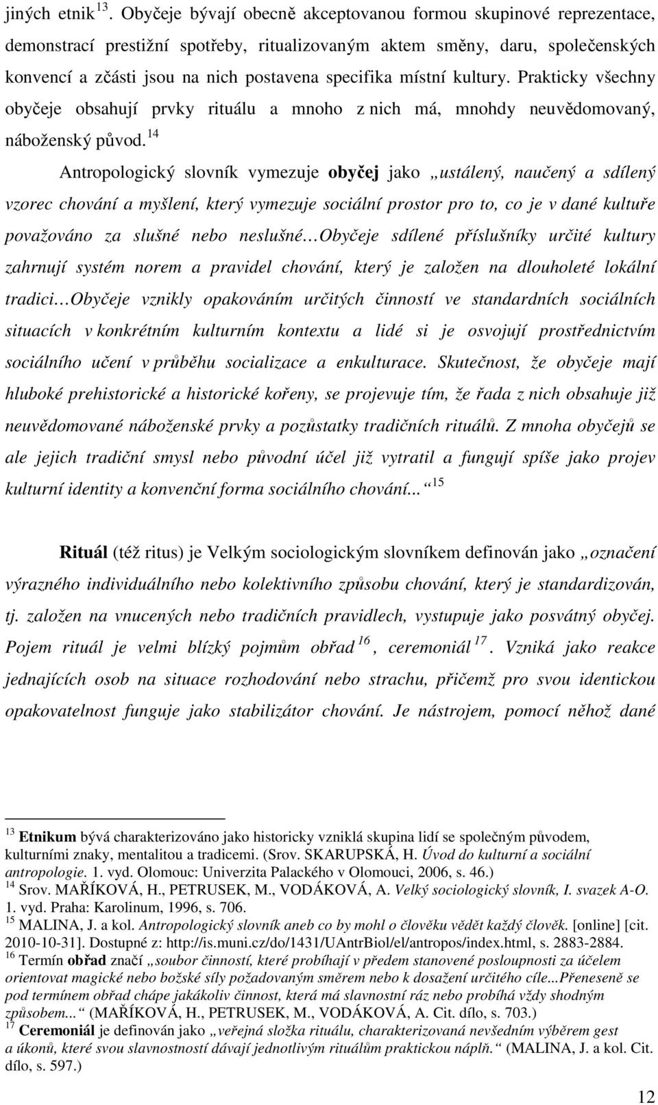 místní kultury. Prakticky všechny obyčeje obsahují prvky rituálu a mnoho z nich má, mnohdy neuvědomovaný, náboženský původ.