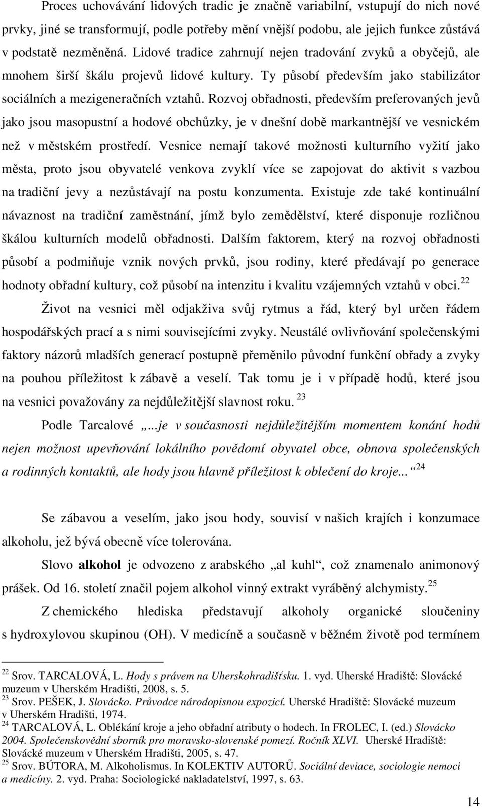 Rozvoj obřadnosti, především preferovaných jevů jako jsou masopustní a hodové obchůzky, je v dnešní době markantnější ve vesnickém než v městském prostředí.