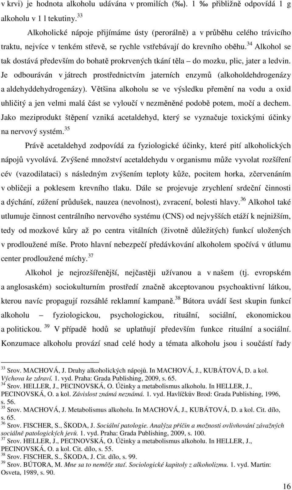 34 Alkohol se tak dostává především do bohatě prokrvených tkání těla do mozku, plic, jater a ledvin.