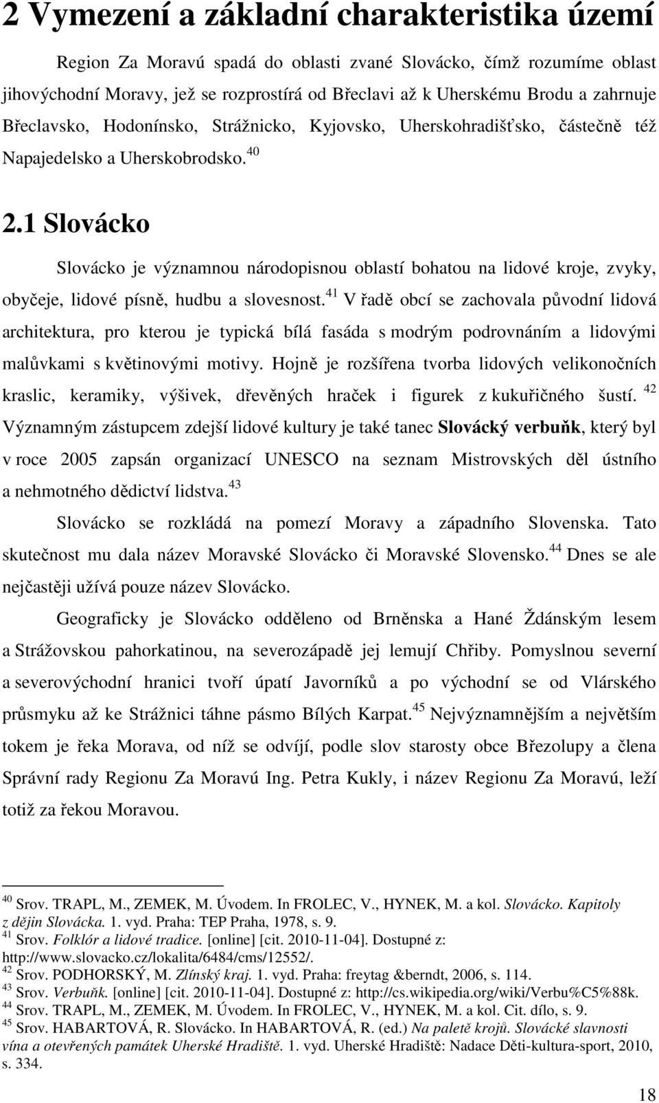 1 Slovácko Slovácko je významnou národopisnou oblastí bohatou na lidové kroje, zvyky, obyčeje, lidové písně, hudbu a slovesnost.