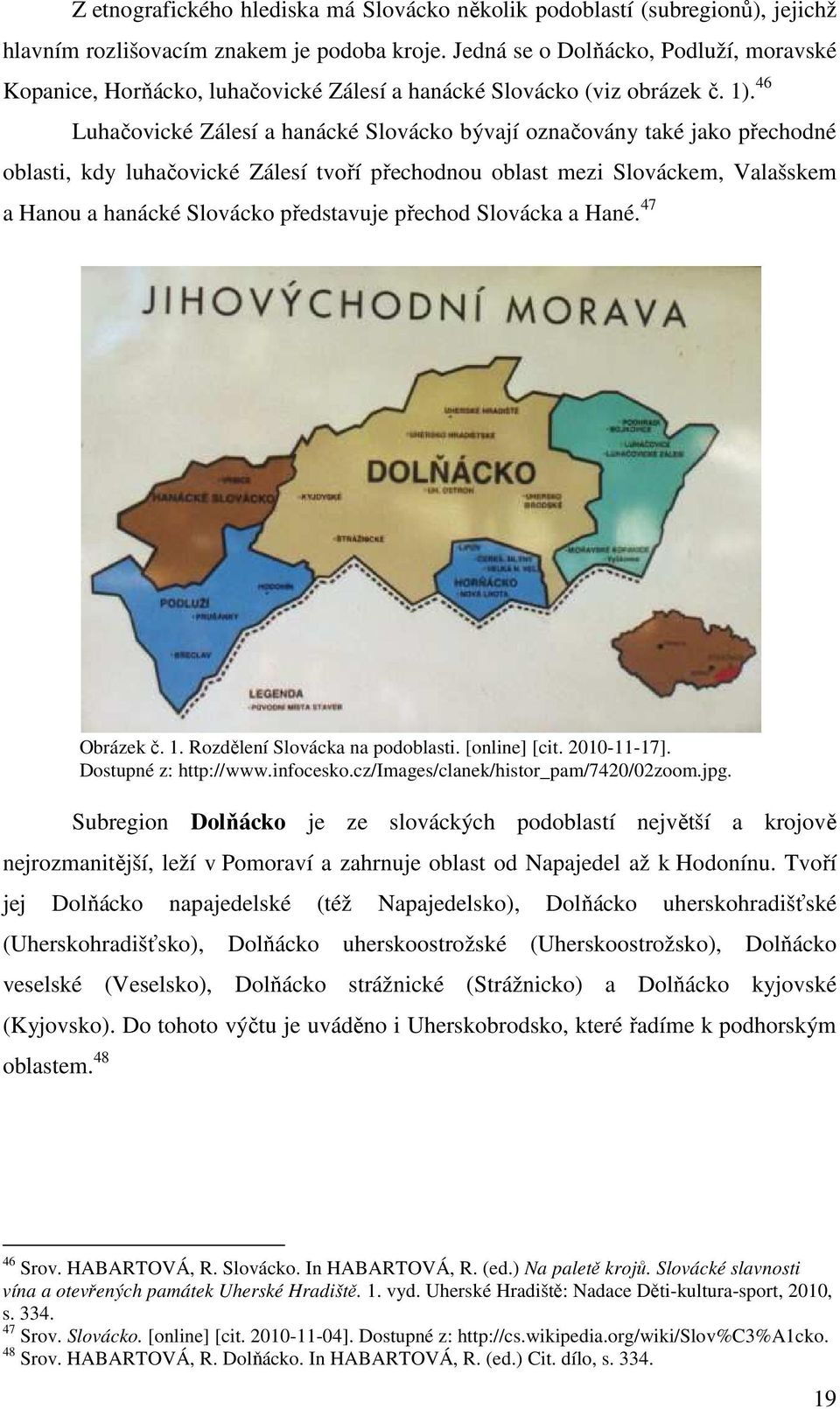 46 Luhačovické Zálesí a hanácké Slovácko bývají označovány také jako přechodné oblasti, kdy luhačovické Zálesí tvoří přechodnou oblast mezi Slováckem, Valašskem a Hanou a hanácké Slovácko představuje
