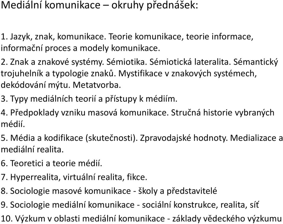 Předpoklady vzniku masová komunikace. Stručná historie vybraných médií. 5. Média a kodifikace (skutečnosti). Zpravodajské hodnoty. Medializace a mediální realita. 6. Teoretici a teorie médií. 7.