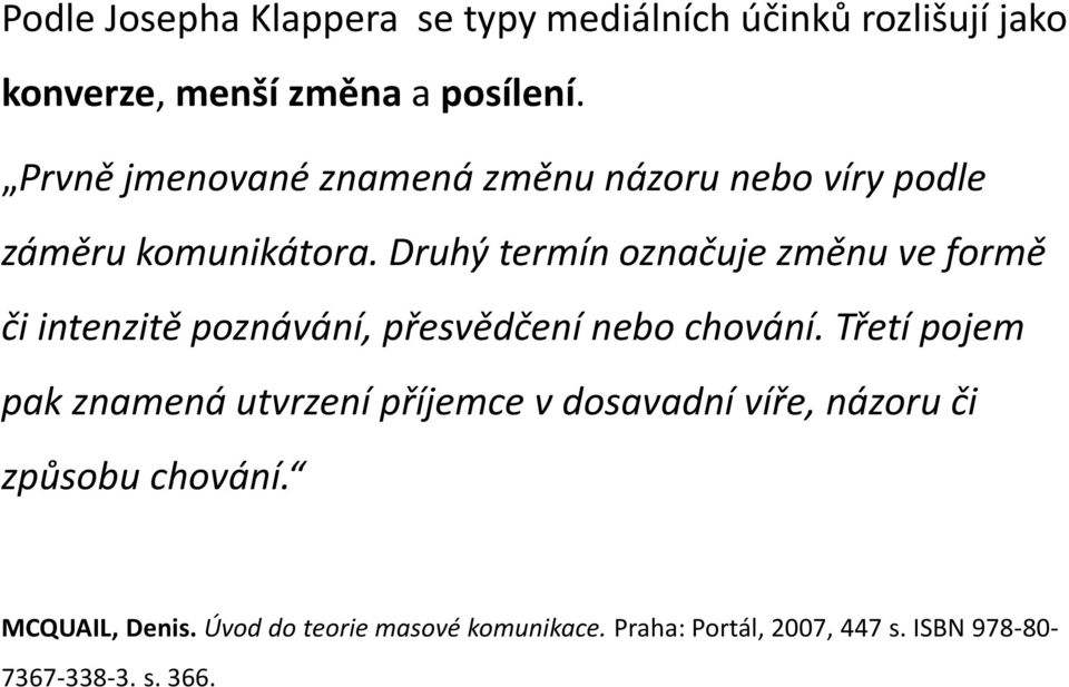 Druhý termín označuje změnu ve formě či intenzitě poznávání, přesvědčení nebo chování.