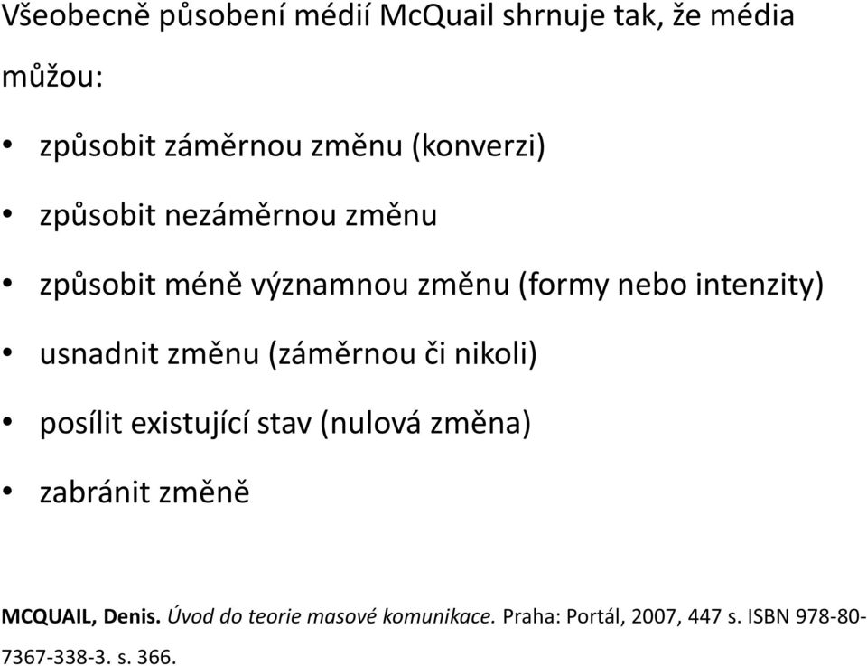 usnadnit změnu (záměrnou či nikoli) posílit existující stav (nulová změna) zabránit změně