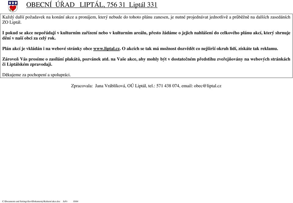 Plán akcí je vkládán i na webové stránky obce www.liptal.cz. O akcích se tak má možnost dozvědět co nejširší okruh lidí, získáte tak reklamu. Zároveň Vás prosíme o zasílání plakátů, pozvánek atd.